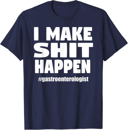 I Make Shit Happen Funny Pooping Joke Gastroenterologist T-Shirt - T-Shirt | Navy