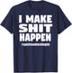 I Make Shit Happen Funny Pooping Joke Gastroenterologist T-Shirt - T-Shirt | Navy