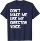 Don't Make Me Use My Director Voice Theatre T-Shirt - T-Shirt | Navy