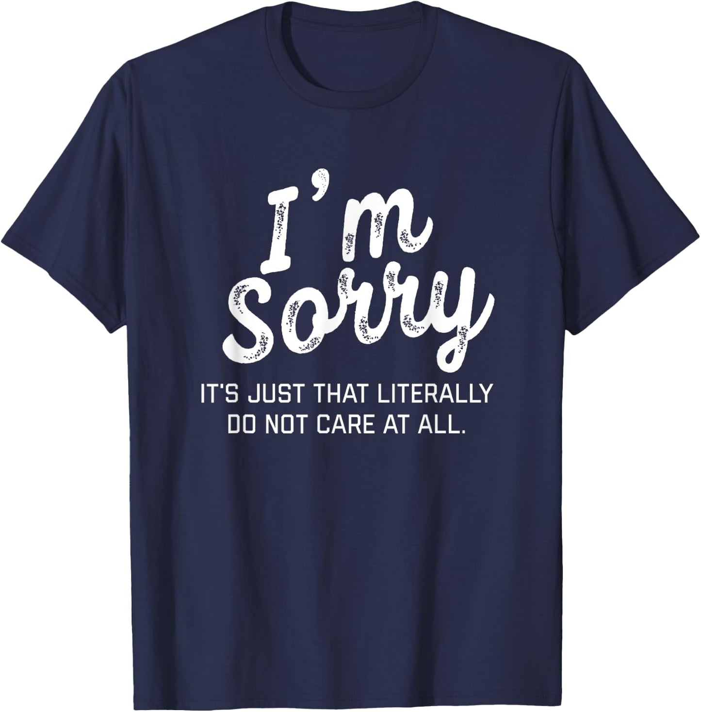 I'm Sorry it's just that literally do not care at all Shirt T-Shirt - T-Shirt | Navy