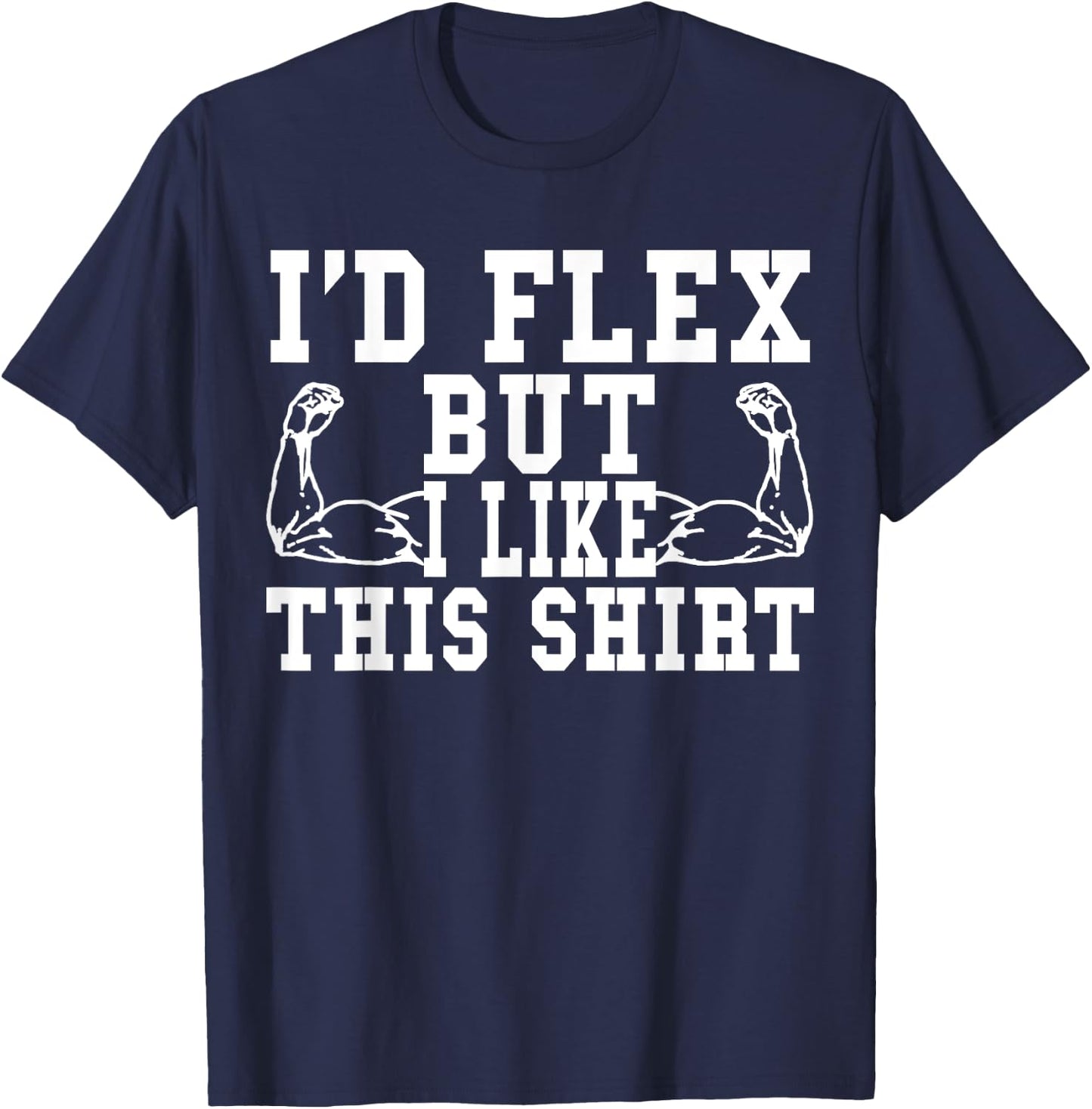 I'd Flex But I Like This Shirt Funny Workout Gift Shirt T-Shirt - T-Shirt | Navy
