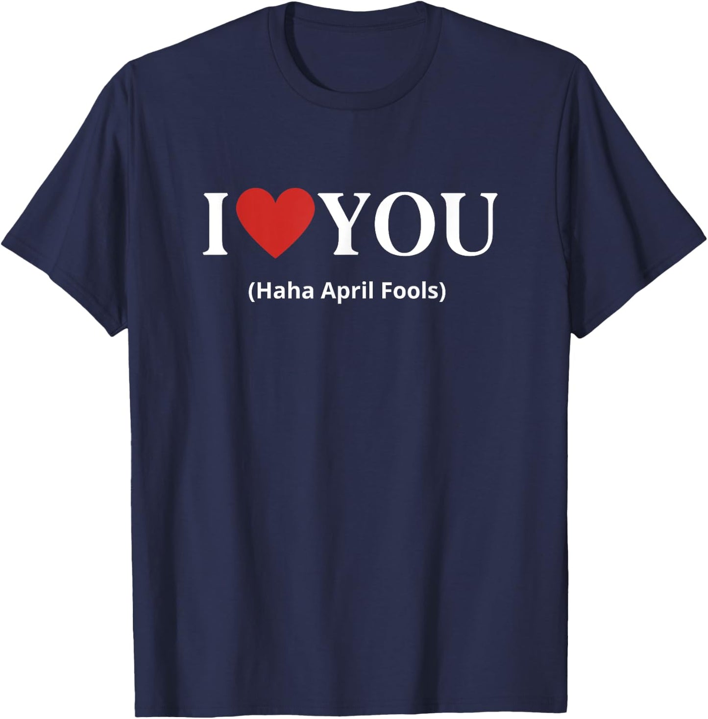 I Love You Haha April Fools 2025 Costume Funny April Fools T-Shirt - T-Shirt | Navy