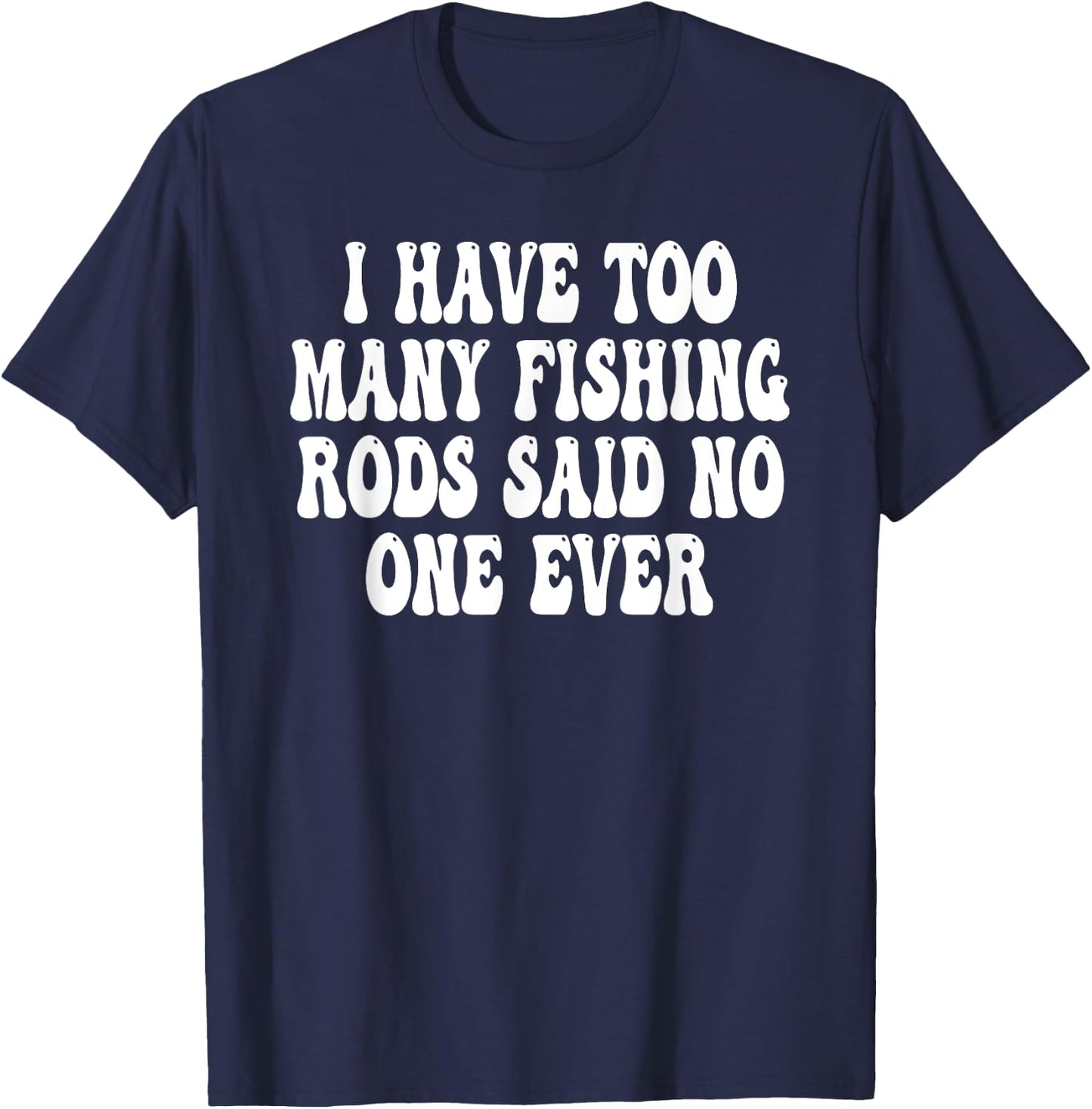 I have too many fishing rods said no one ever T-Shirt - T-Shirt | Navy