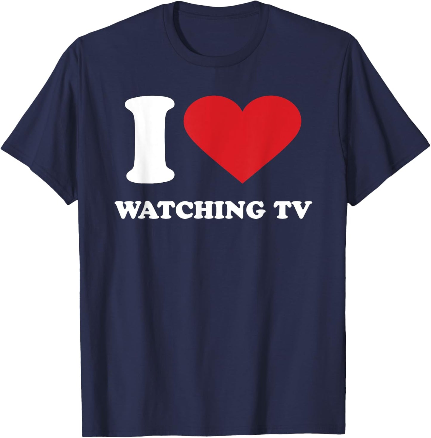 I Love WATCHING TV I Heart WATCHING TV T-Shirt - T-Shirt | Navy