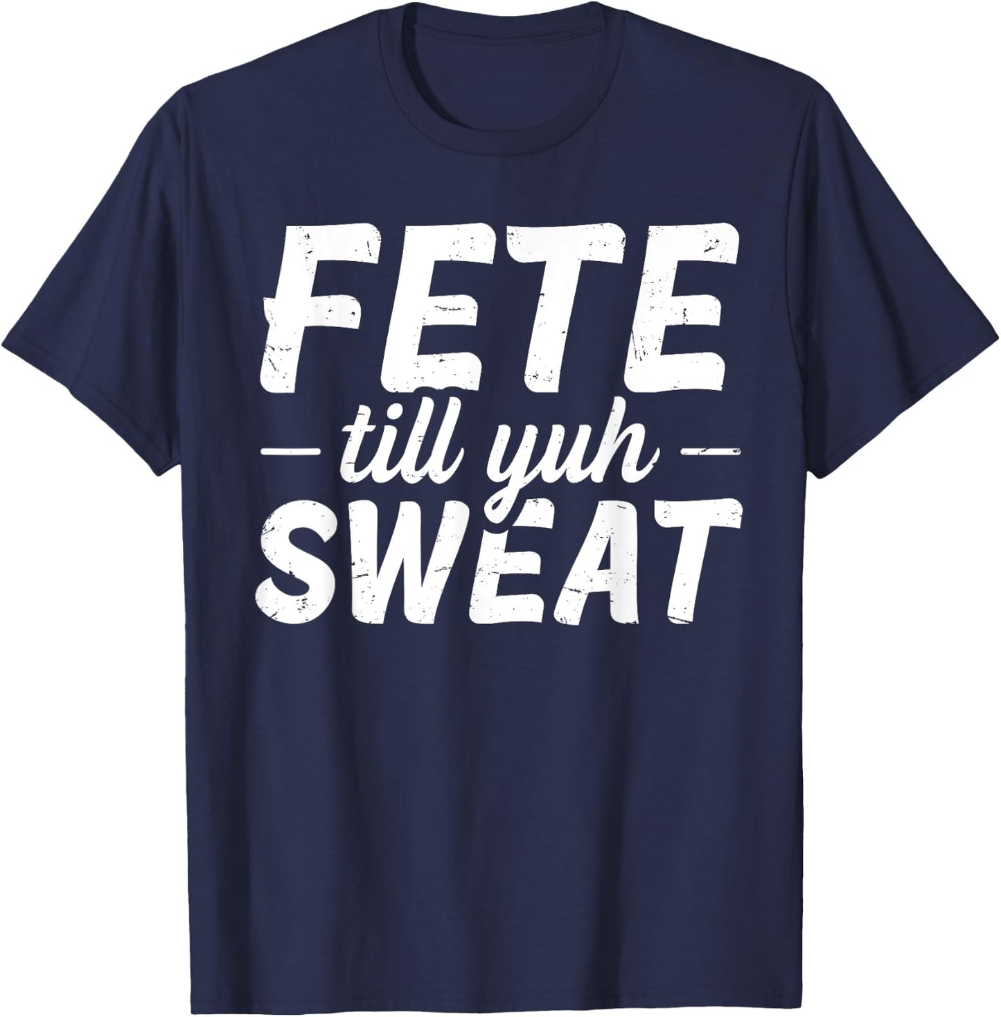 Fete till yuh sweat Quote for a Soca festival lover T-Shirt - T-Shirt | Navy