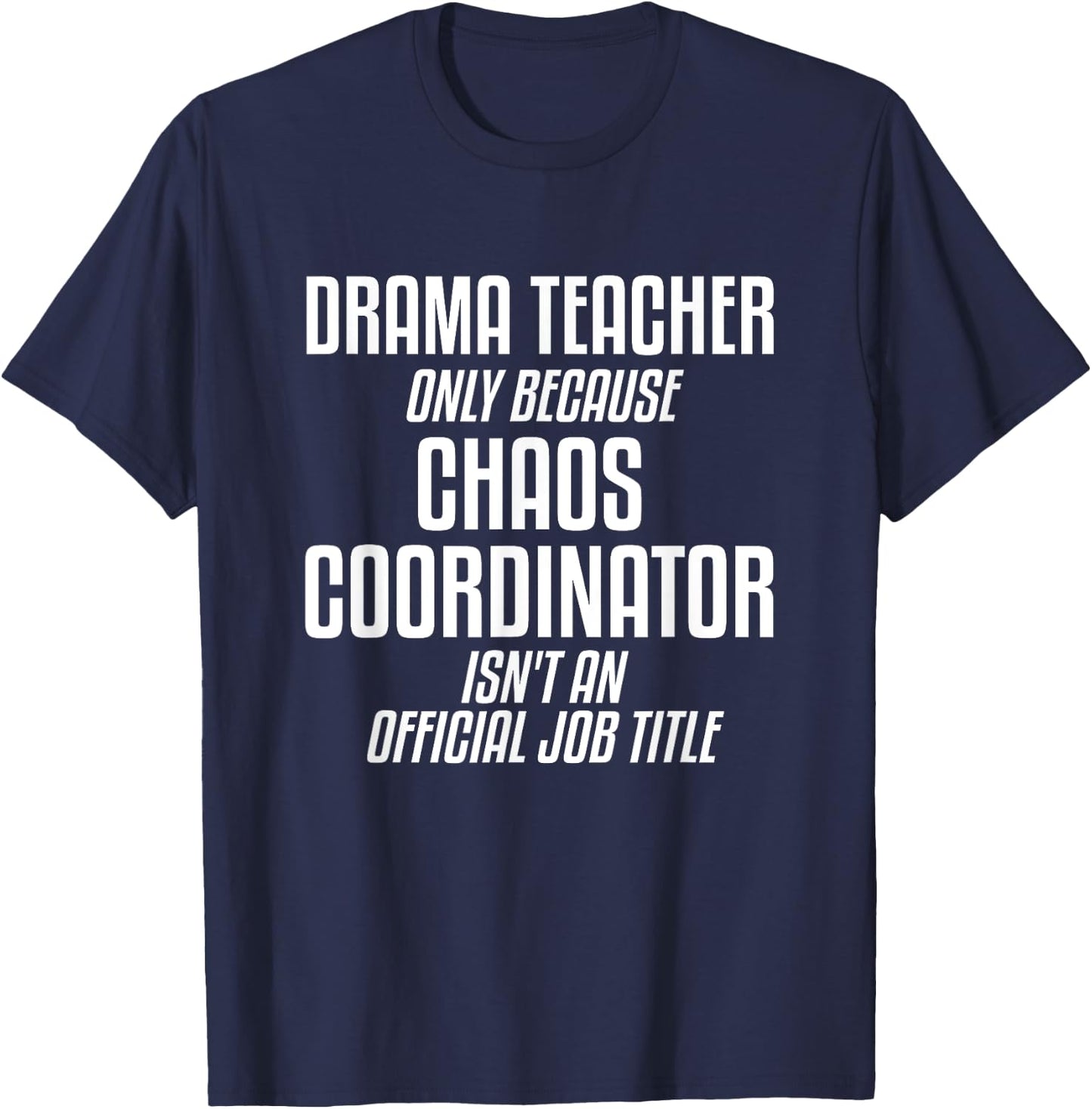 Drama Teacher Chaos Coordinator Theater Theatre T-Shirt - T-Shirt | Navy