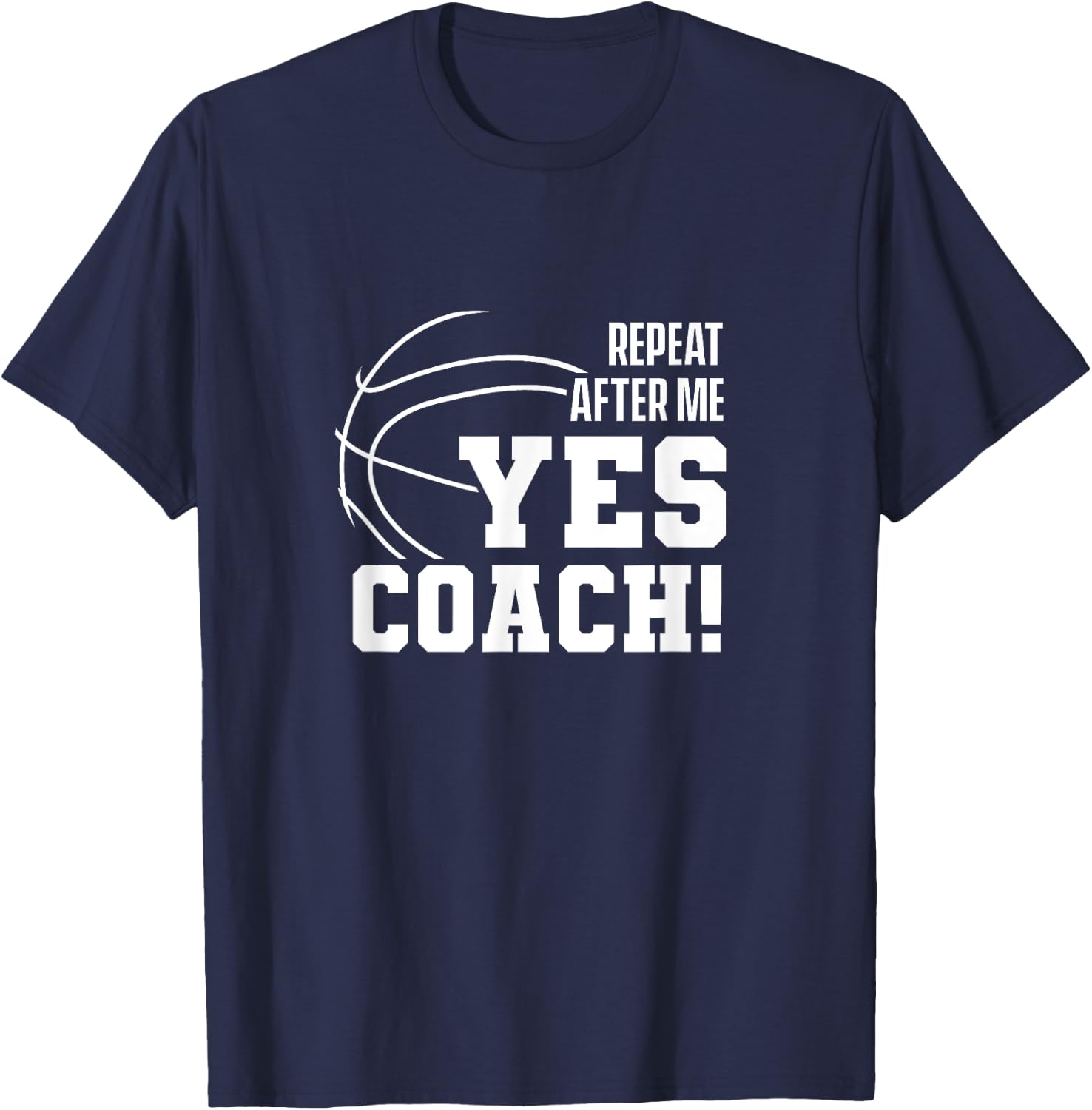 Repeat after me: Yes coach! Basketballer Coach Basketball T-Shirt - T-Shirt | Navy