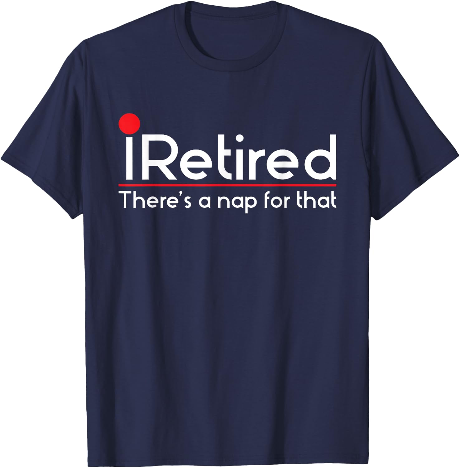 iRetired There's a Nap for that - Retirement Retiree Pension T-Shirt - T-Shirt | Navy
