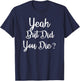 Yeah But Did You Die ? Funny Gym Workout Fitness T-Shirt - T-Shirt | Navy