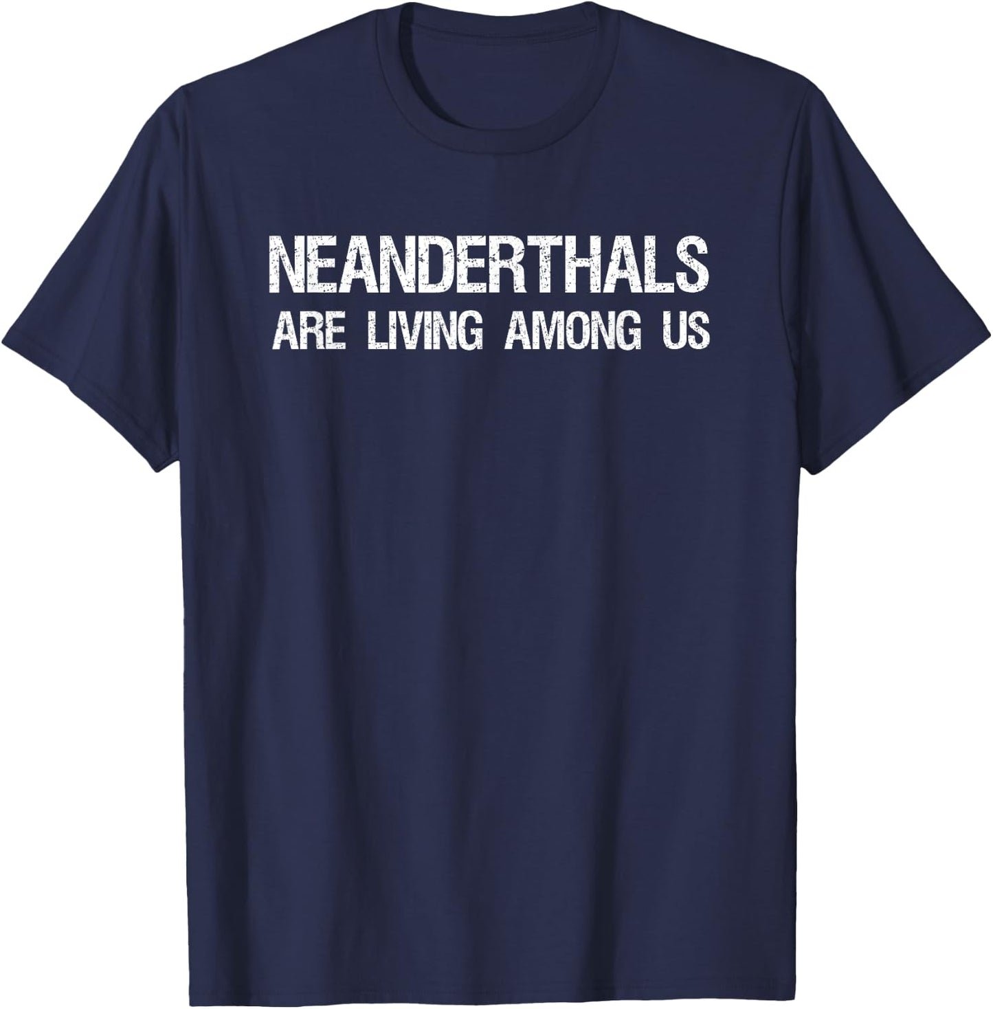 Neanderthals Are Living Among Us Caveman Joke Shirt T-Shirt - T-Shirt | Navy