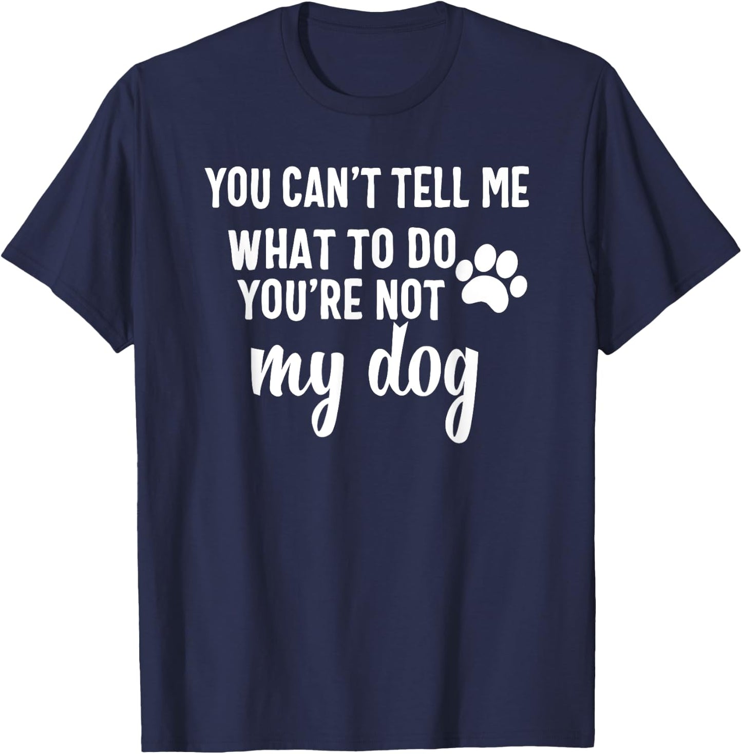 You Can't Tell Me What To Do You're Not My Dog Men Women Girls Kids T-Shirt - T-Shirt | Navy