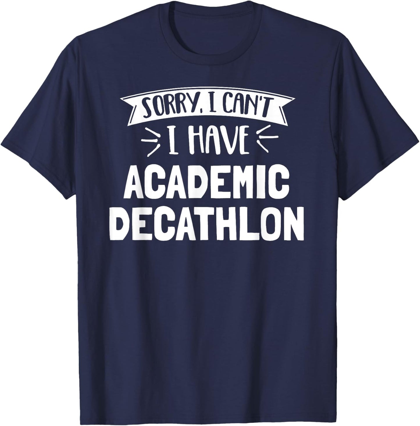 Sorry I Can't I Have Academic Decathlon Gift T-Shirt - T-Shirt | Navy