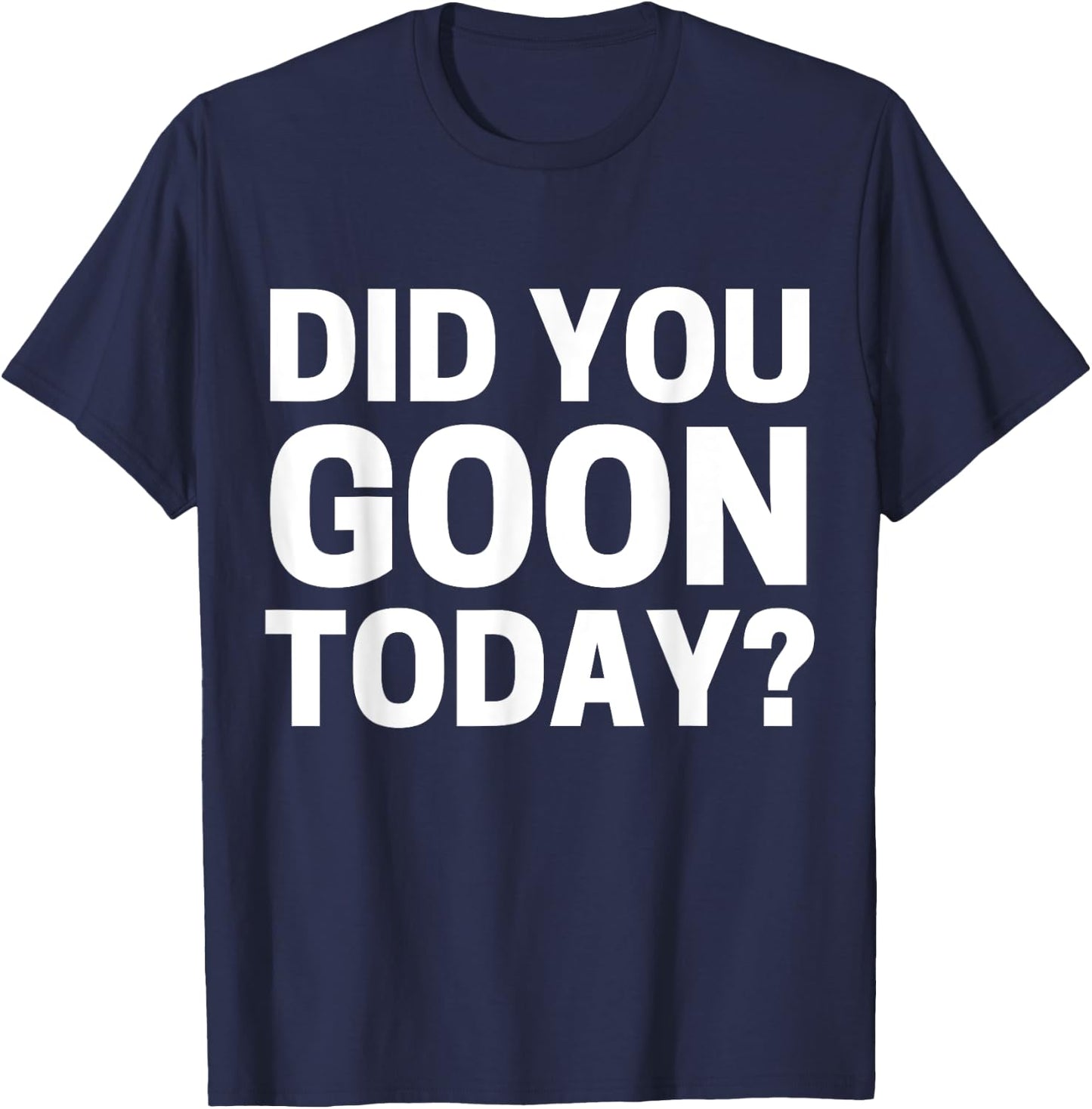 Did You Goon Today T-Shirt - T-Shirt | Navy