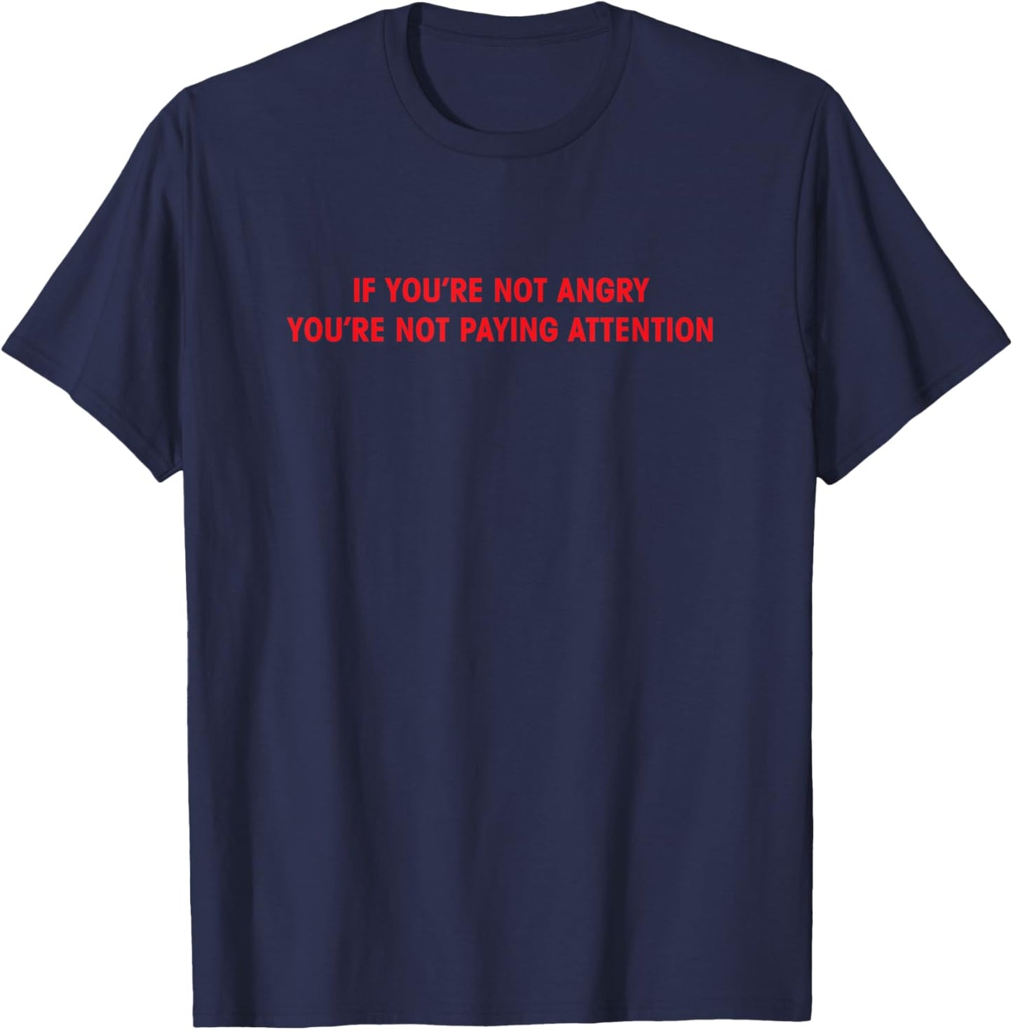 If You're Not Angry You're Not Paying Attention T-Shirt - T-Shirt | Navy