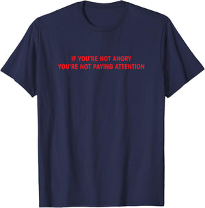 If You're Not Angry You're Not Paying Attention T-Shirt - T-Shirt | Navy
