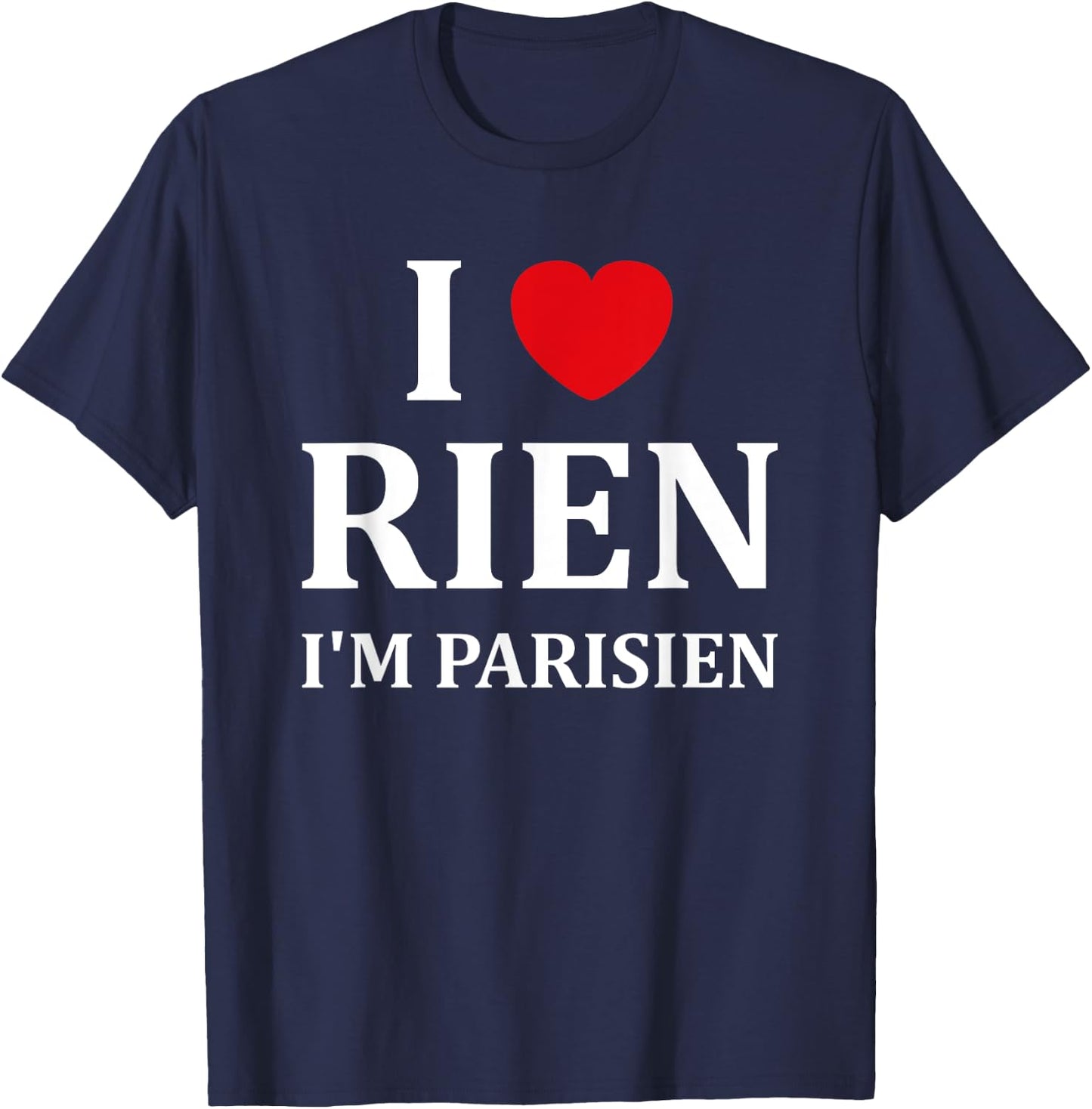Humour Paris I love rien je suis parisien , Black, S T-Shirt - T-Shirt | Navy