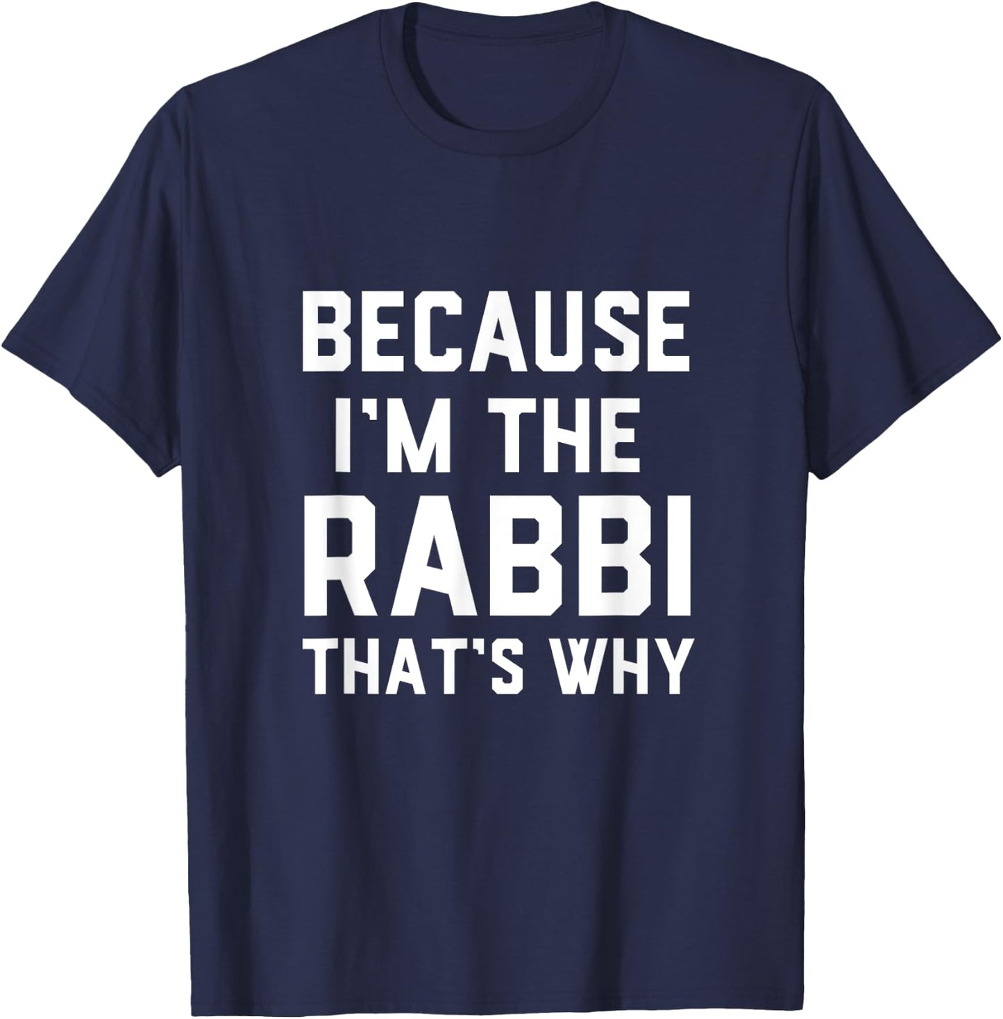 Because I'm The Rabbi That's Why Jewish Temple Synagogue T-Shirt - T-Shirt | Navy