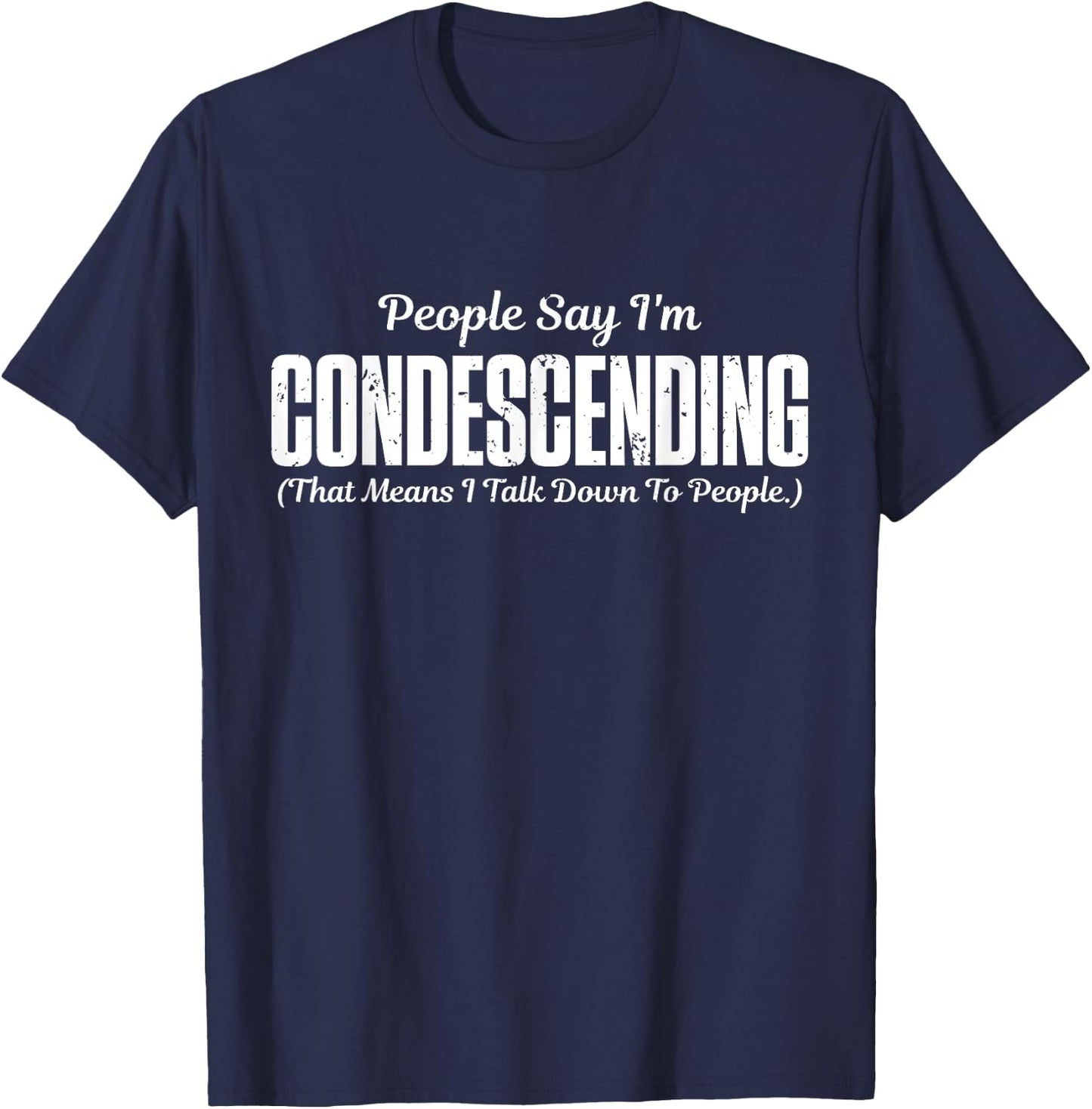 People Say I'm Condescending That Means I Talk Down T-Shirt - T-Shirt | Navy