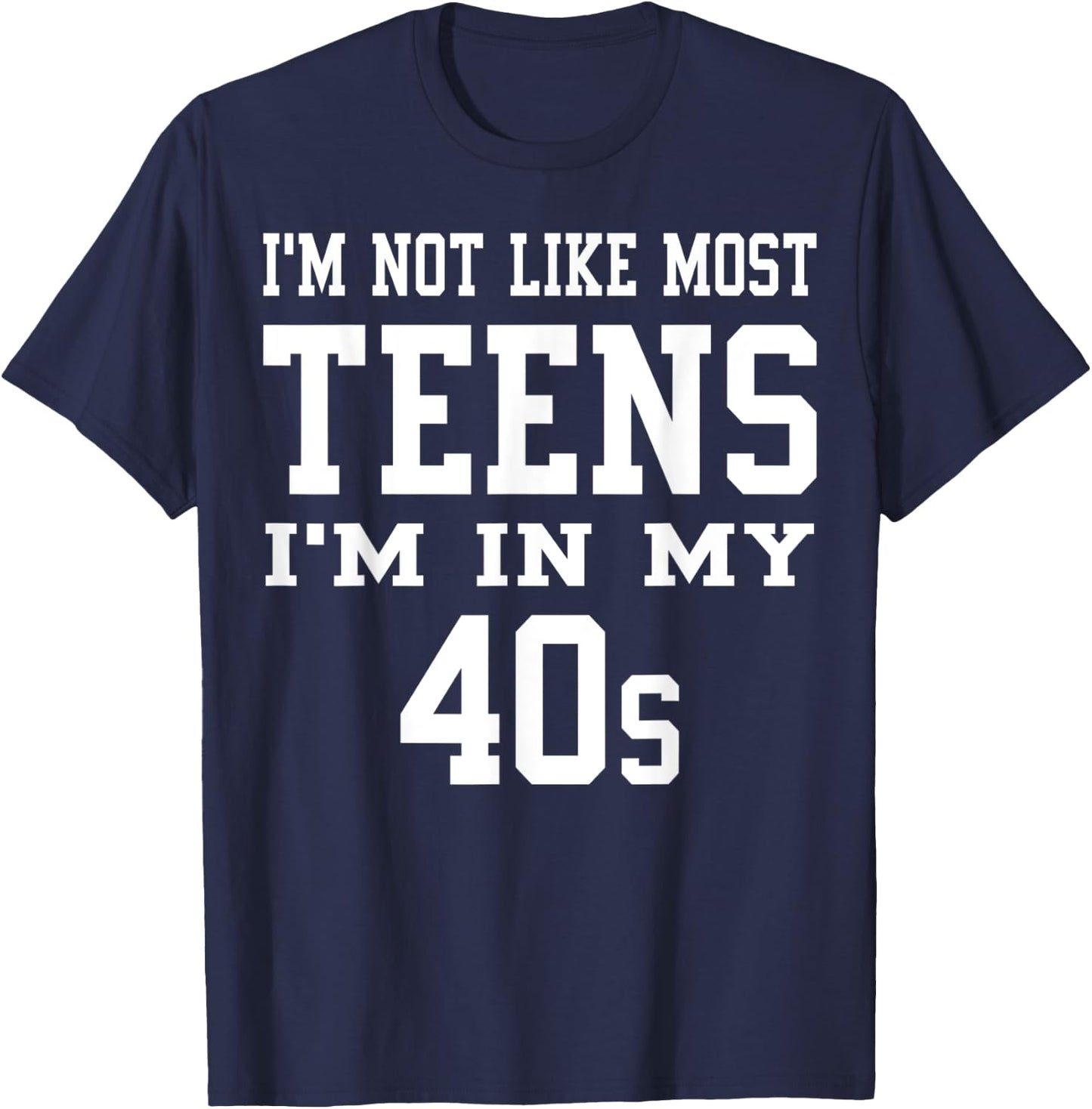I'm Not Like Most Teens I'm in My 40's Funny Sarcasm Quotes T-Shirt - T-Shirt | Navy