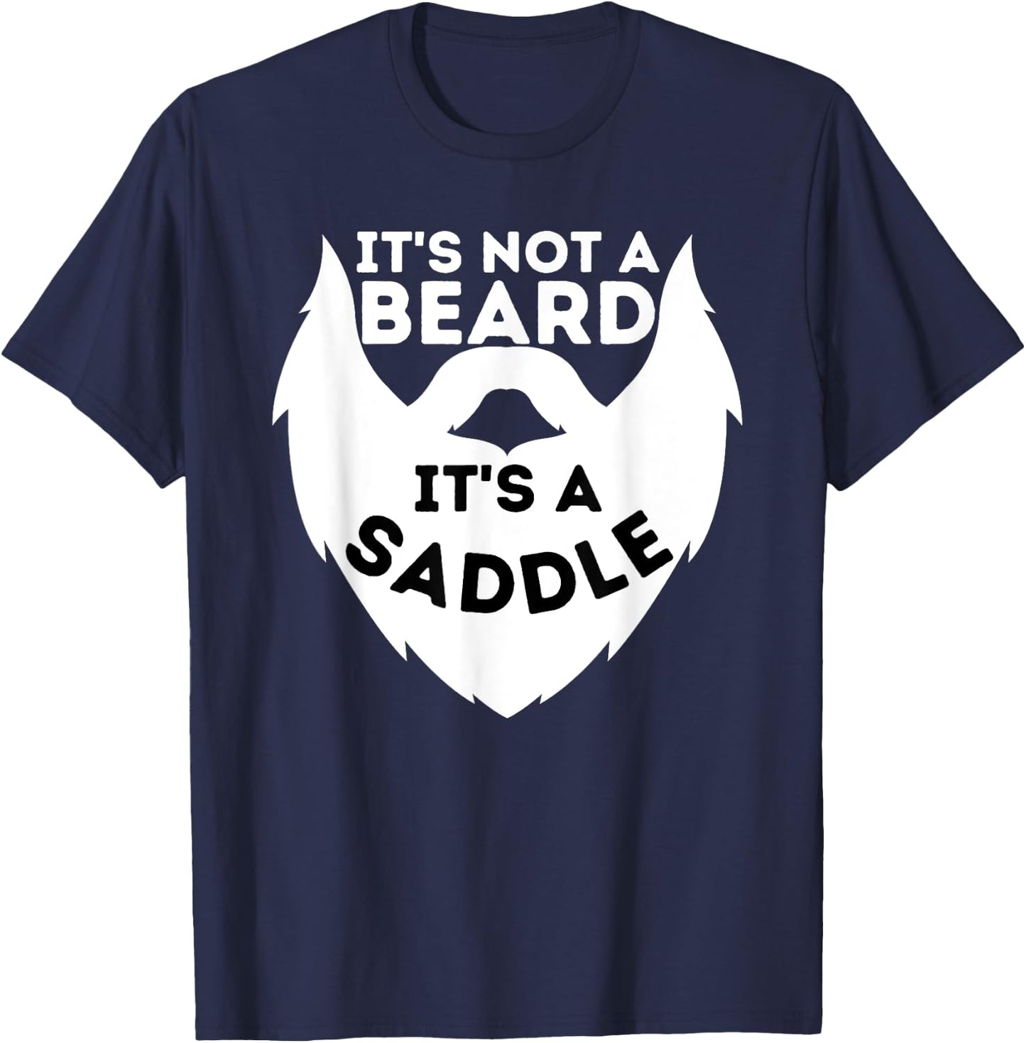 It's Not A Beard It's A Saddle - Beard Lover & Facial Hair T-Shirt - T-Shirt | Navy