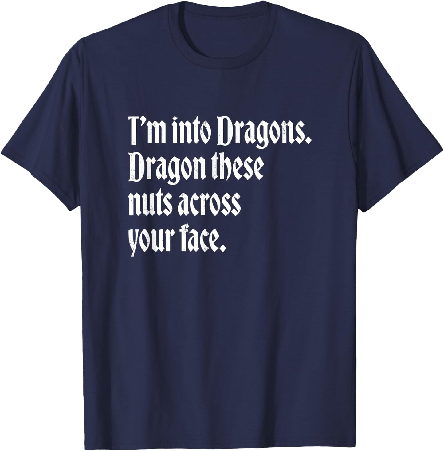 I'm into dragons - Dragon these nuts across your face T-Shirt - T-Shirt | Navy