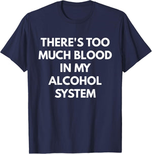 There's Too Much Blood In My Alcohol System T-Shirt - T-Shirt | Navy