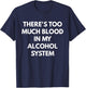 There's Too Much Blood In My Alcohol System T-Shirt - T-Shirt | Navy