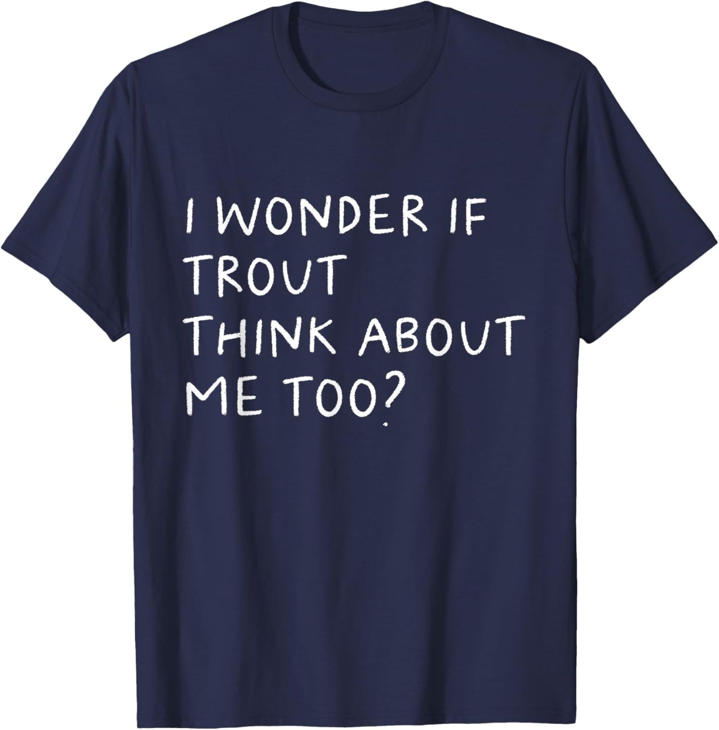I Wonder If Trout Think About Me Too Fishing T-Shirt - T-Shirt | Navy