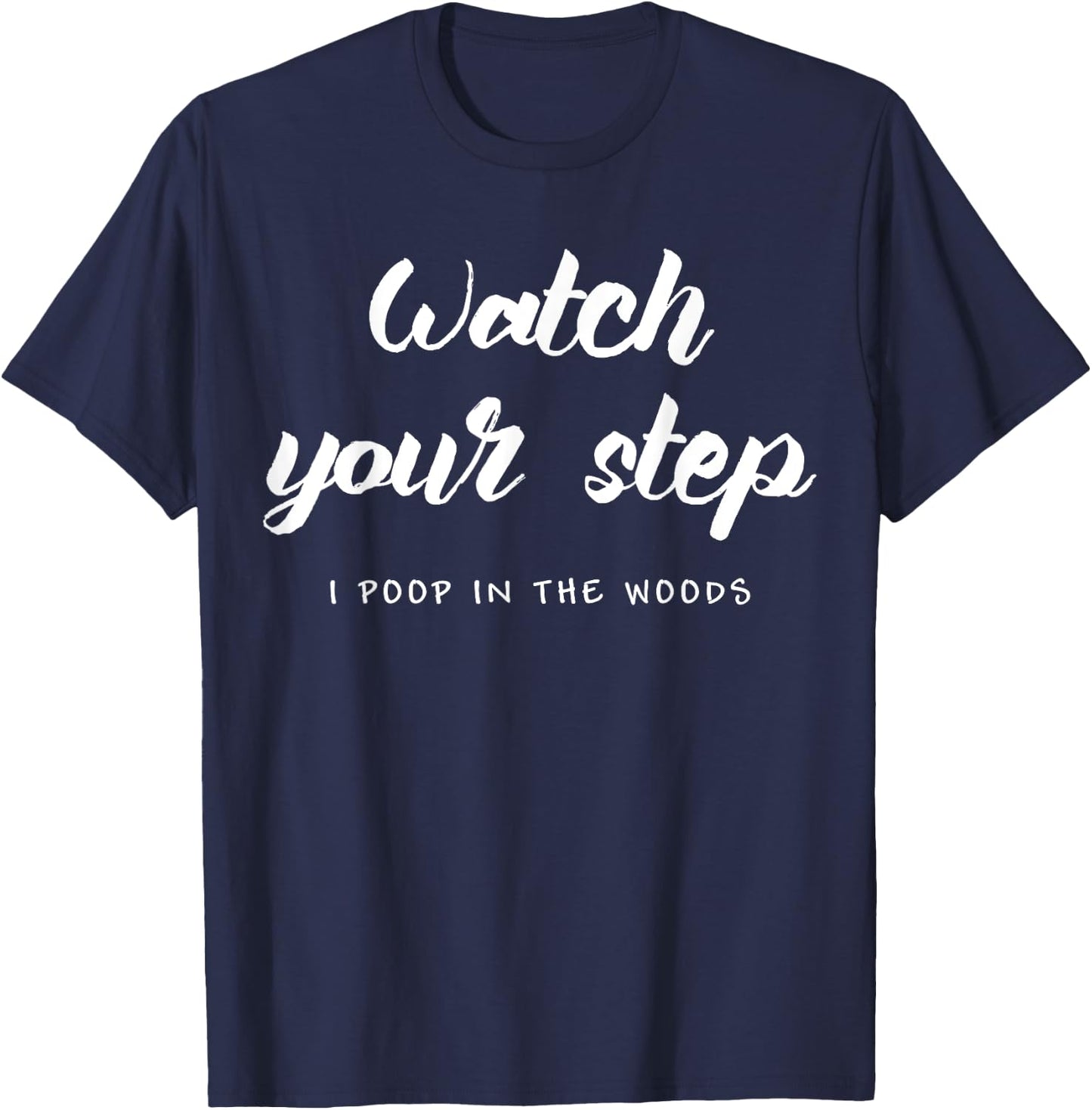 Watch Your Step. I Poop In The Woods. Camping T-Shirt - T-Shirt | Navy