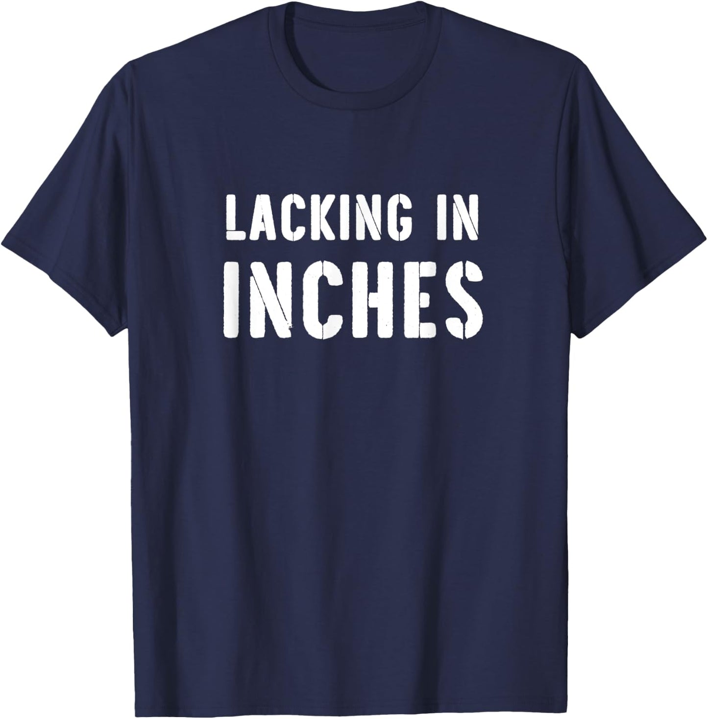 Lacking In Inches Funny Short Jokes Short People Saying T-Shirt - T-Shirt | Navy