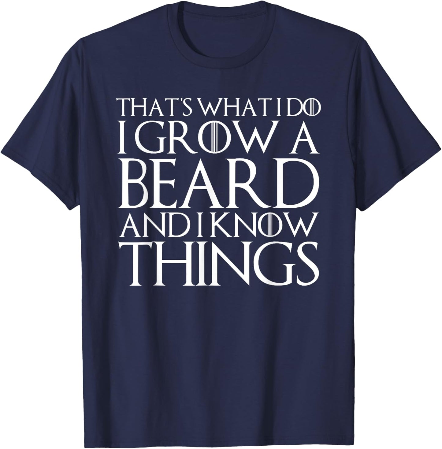 That's What I Do I Grow a Beard and I Know Things T-Shirt - T-Shirt | Navy
