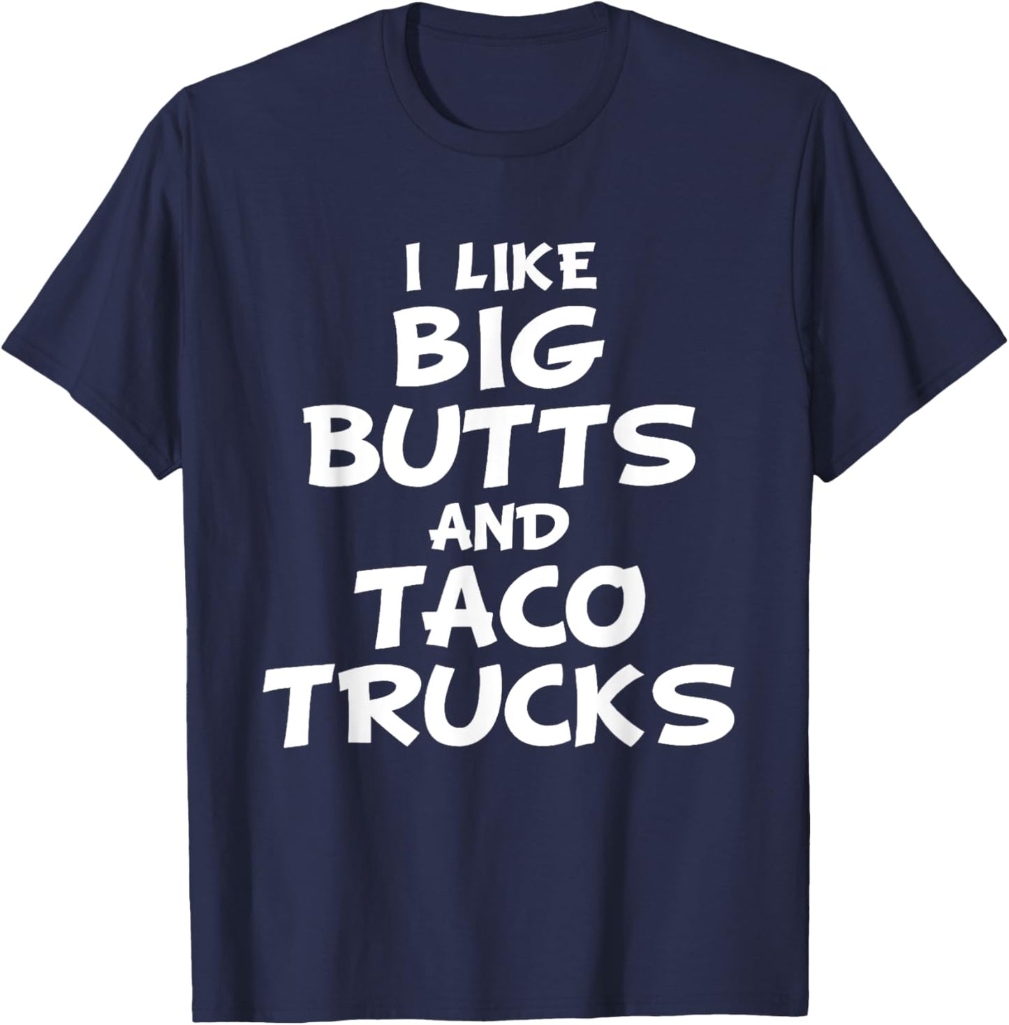 I Like Big Butts and Taco Trucks Shirt T-Shirt - T-Shirt | Navy