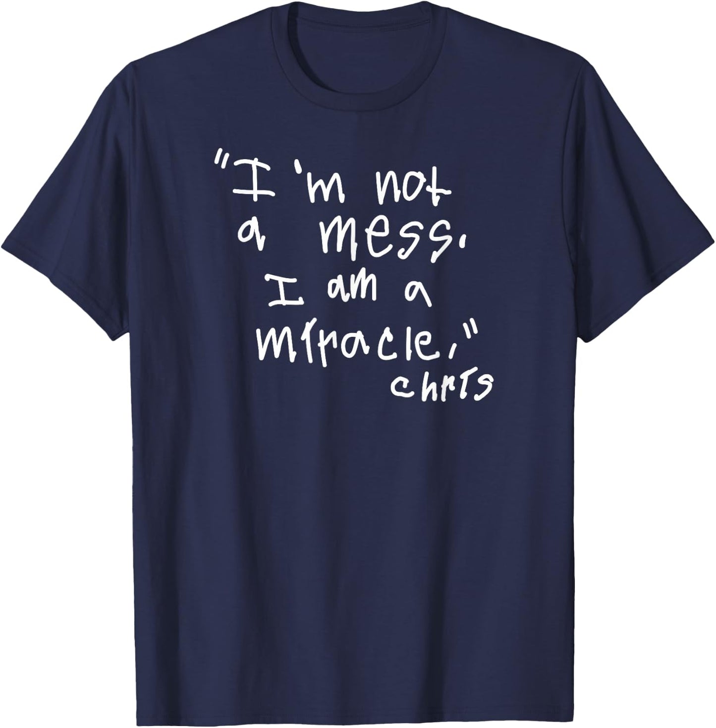 Im not a mess I am a Miracle T-Shirt - T-Shirt | Navy