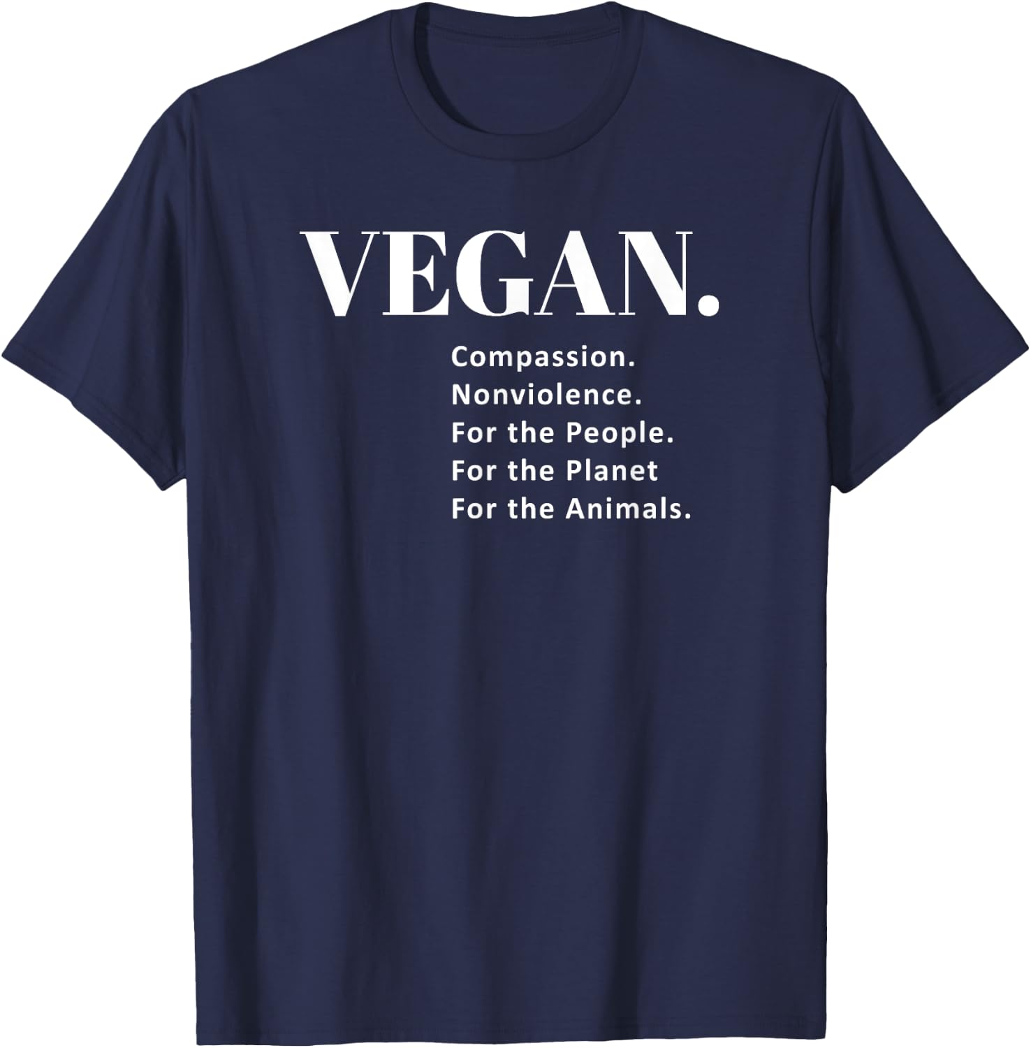 Vegan. Compassion. Nonviolence. For the Animals T Shirt T-Shirt - T-Shirt | Navy
