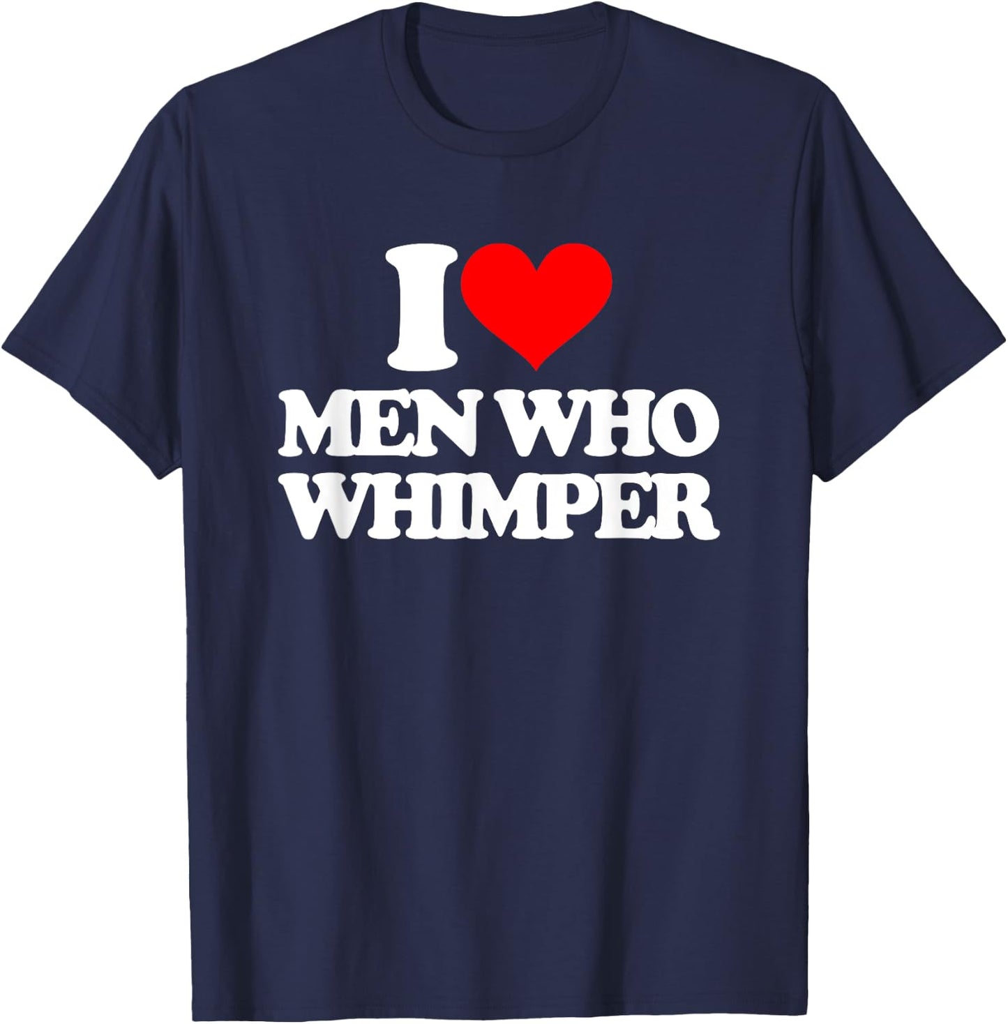 I Love Men Who Whimper Funny Saying Gay Pride LGBTQ+ Gay , black T-Shirt - T-Shirt | Navy
