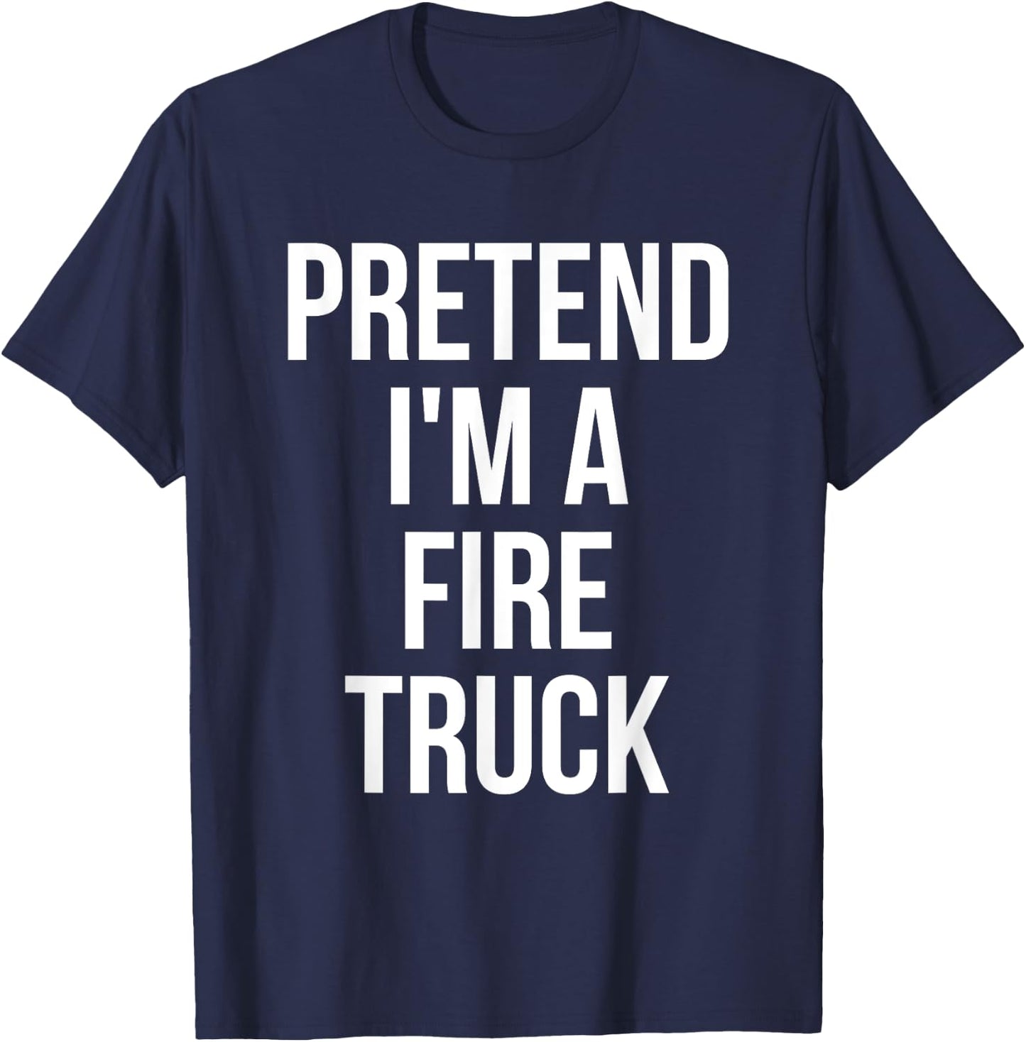 Pretend I'm a Fire Truck Shirt Adult Costume Halloween Red T-Shirt - T-Shirt | Navy