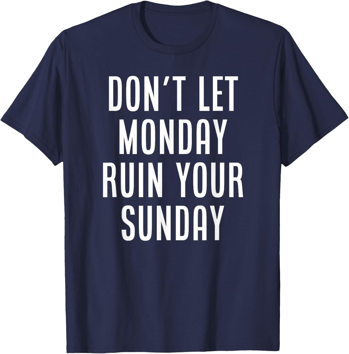 Don't Let Monday Ruin Your Sunday Motivational Weekend T-Shirt - T-Shirt | Navy