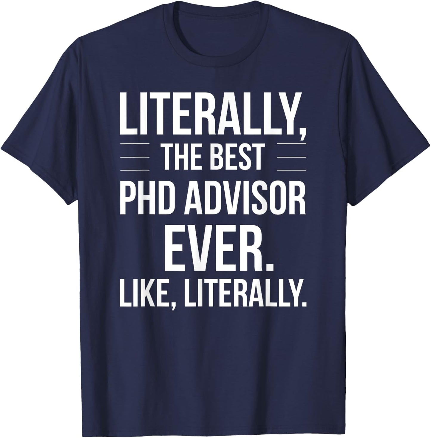 PhD Advisor Best Ever Literally Funny For PhD Advisor T-Shirt - T-Shirt | Navy