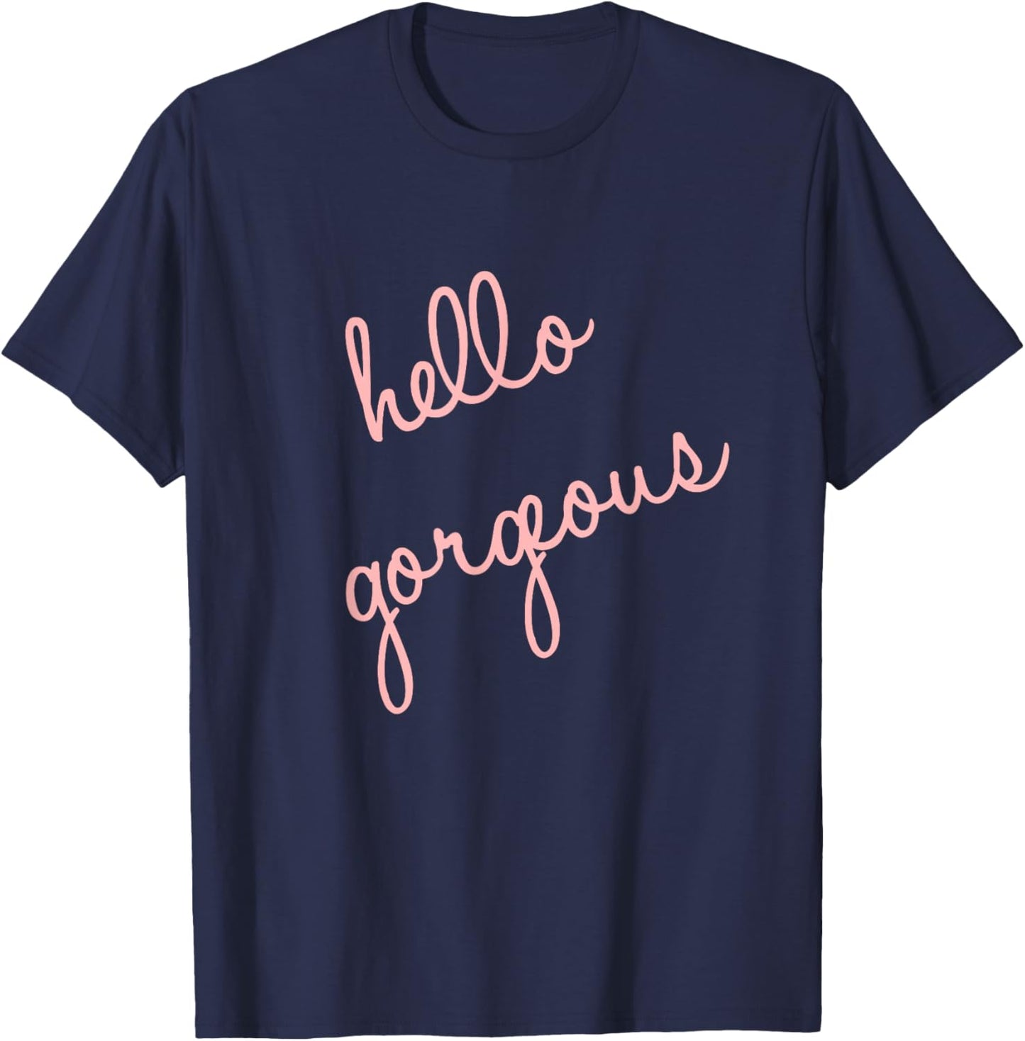 Hello Gorgeous Shirt. Fun, cute, romantic, sassy and classy T-Shirt - T-Shirt | Navy