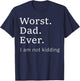 Worst Dad Ever Worse Father Ever Funny I Am Not Kidding T-Shirt - T-Shirt | Navy