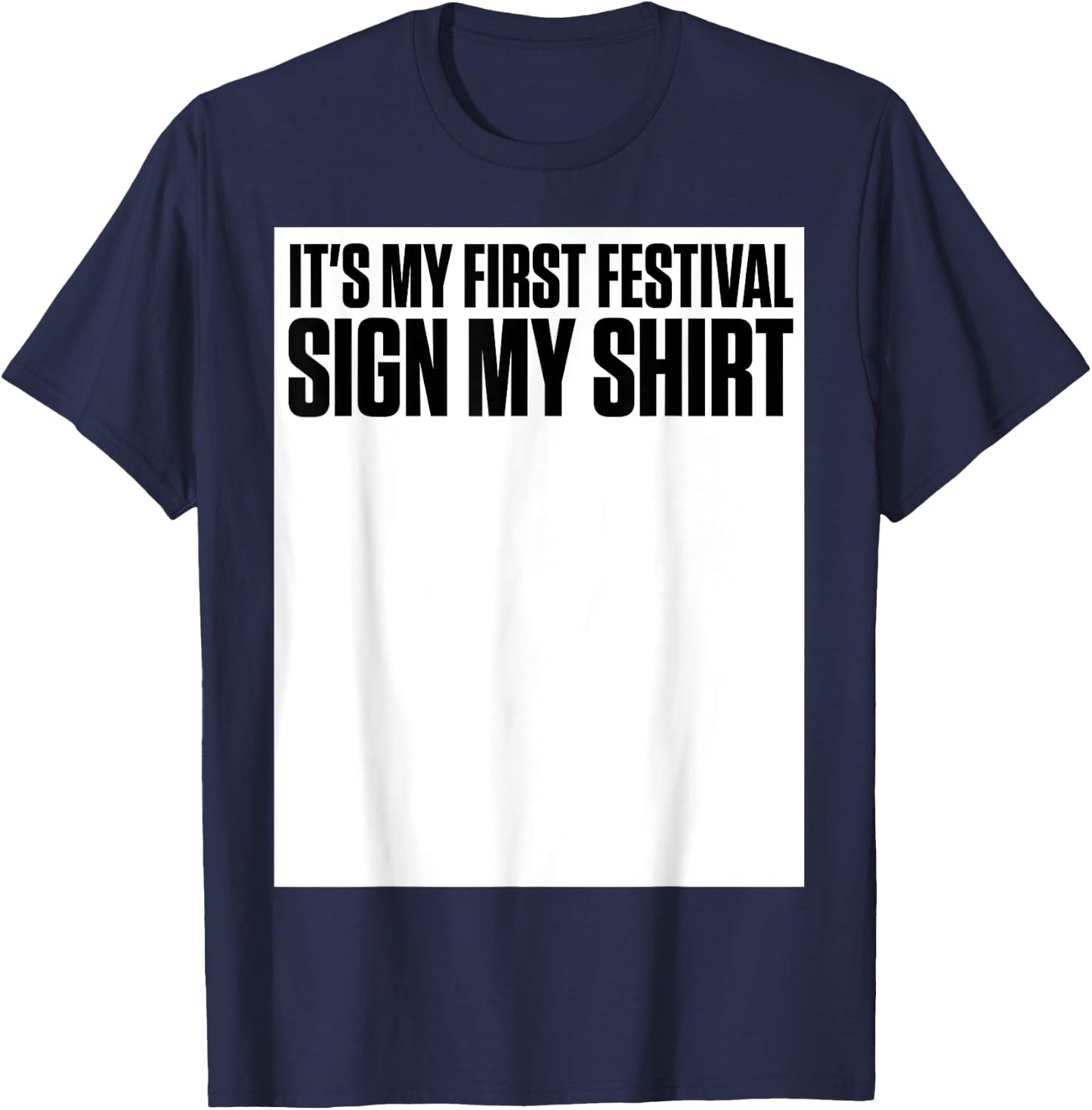 It's My First Festival Sign My Shirt Funny Music Festival T-Shirt - T-Shirt | Navy