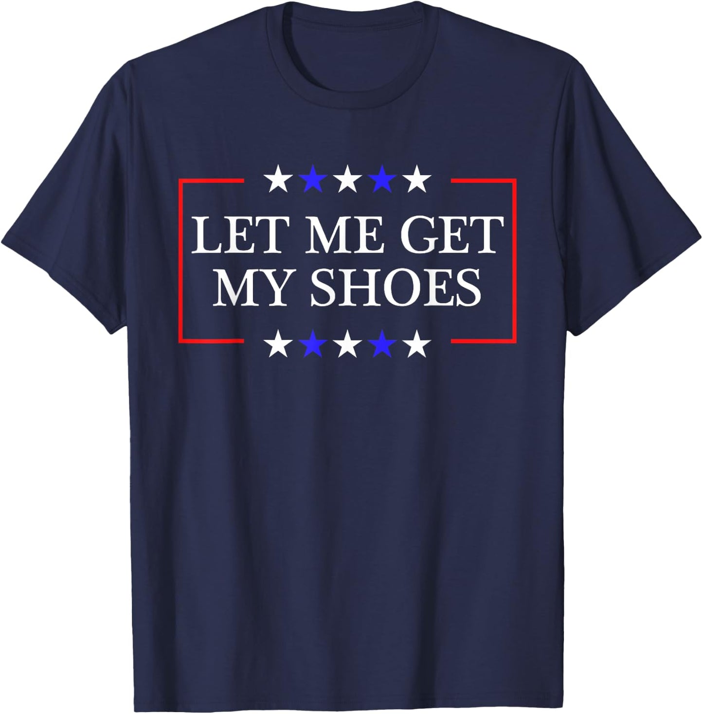 Let Me Get My Shoes - Funny Trump Quote Butler Statement USA T-Shirt - T-Shirt | Navy