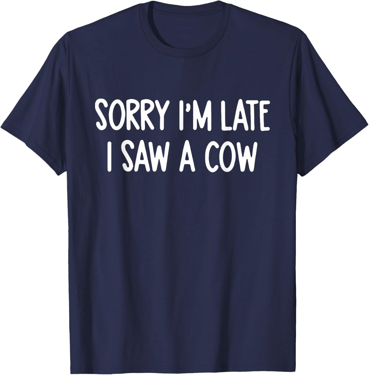 Sorry I'm Late I Saw A Cow Funny Saying Cow Lovers T-Shirt - T-Shirt | Navy