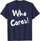 Sarcastic Who Cares Carefree Positive Attitude Funny Joke T-Shirt - T-Shirt | Navy