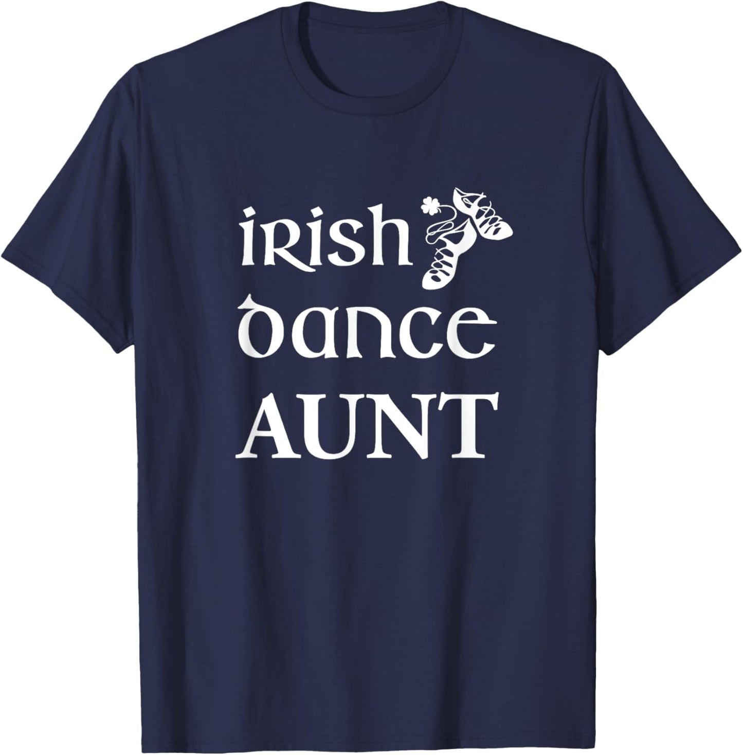 Irish Dance Aunt Shirt Feis Competition Dancing Soft Shoes T-Shirt - T-Shirt | Navy