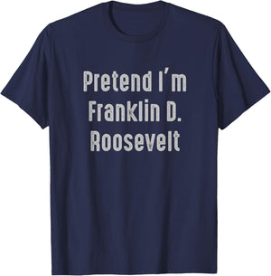 Pretend I'm Franklin D. Roosevelt president United States T-Shirt - T-Shirt | Navy