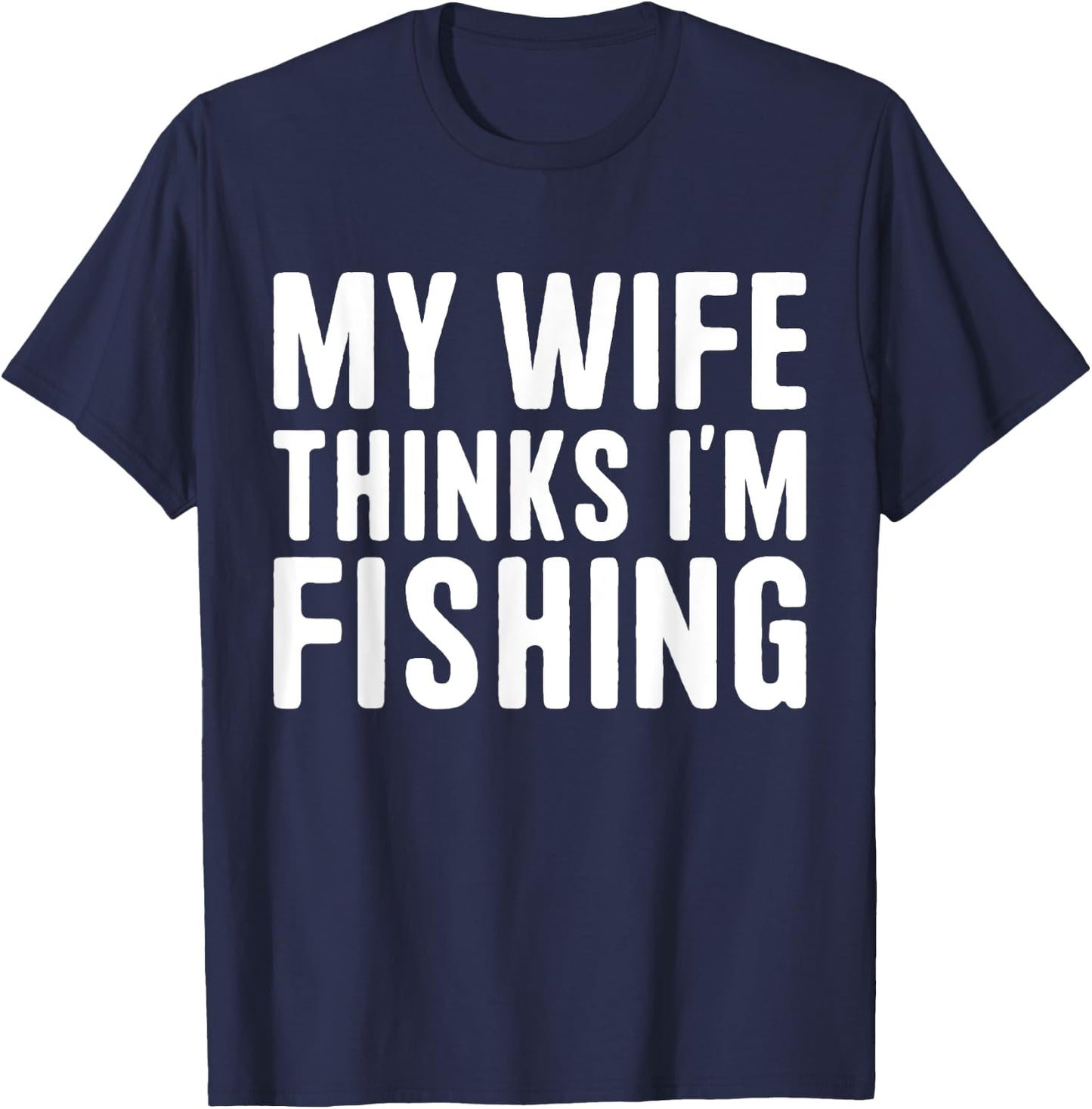 My Wife Thinks I'm Fishing - Vacances pour hommes T-Shirt - T-Shirt | Navy