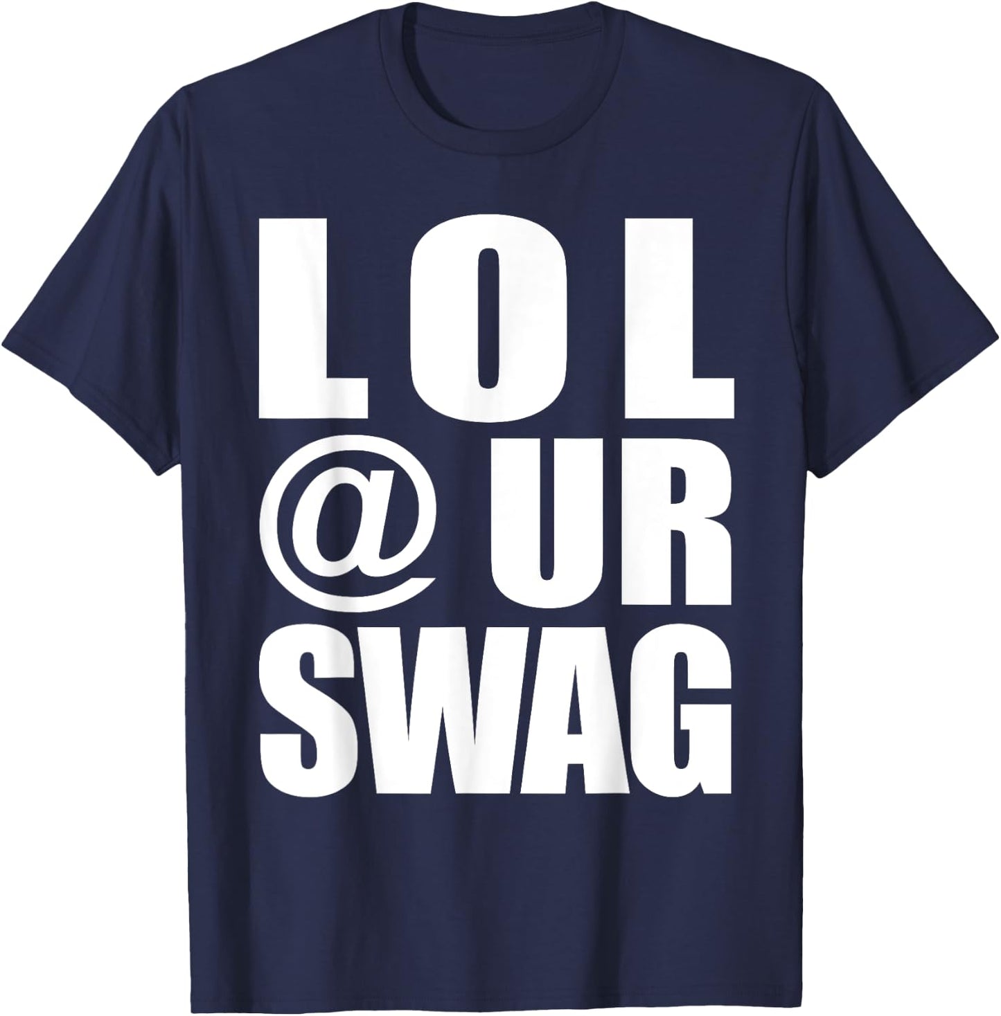 LOL @ UR Swag Fun Dank Meme Drip Style Joke Funny T-Shirt - T-Shirt | Navy