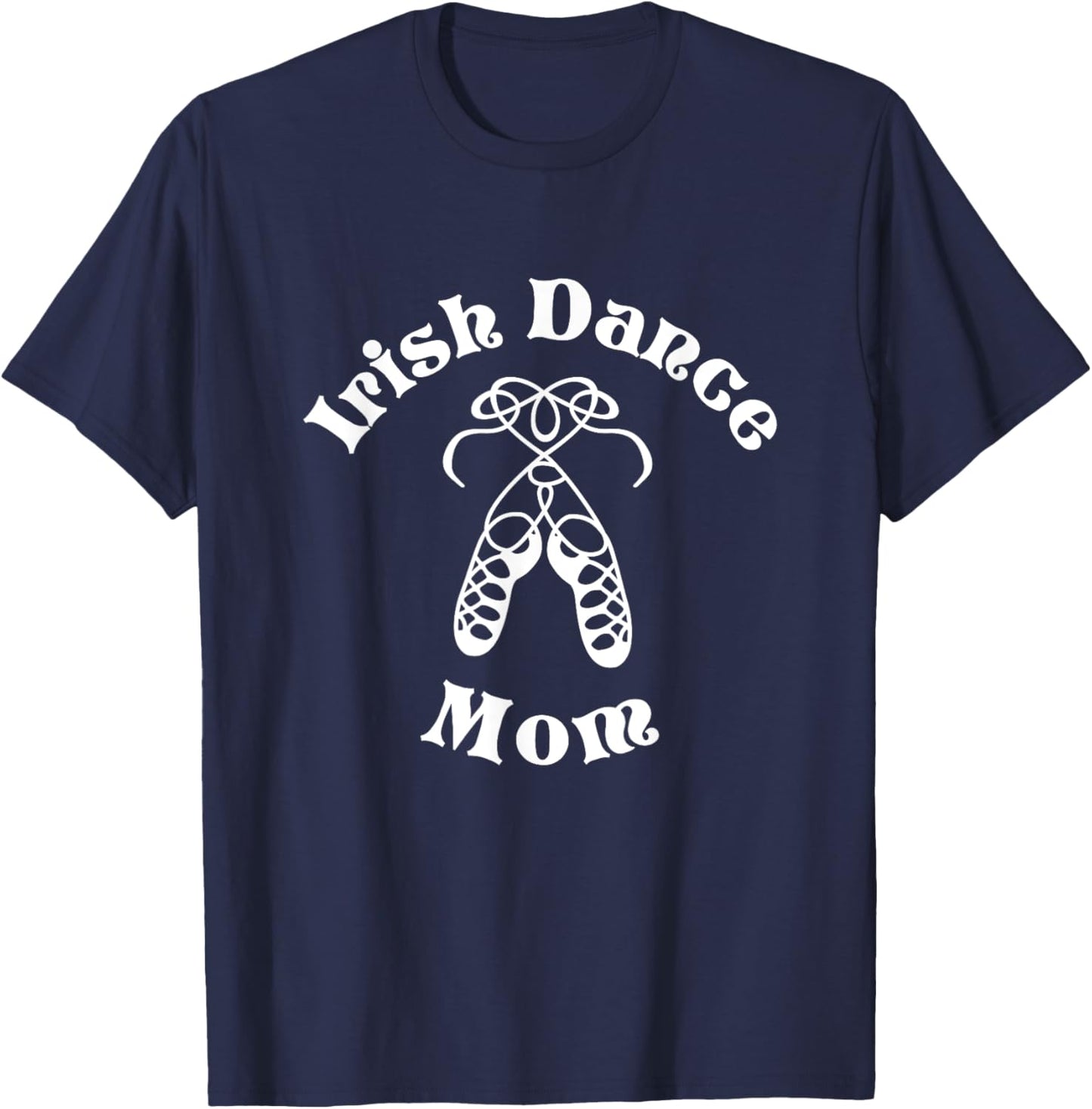 Irish Dance Mom Shirt - Irish Step Mom - Irish Dance Gift T-Shirt - T-Shirt | Navy