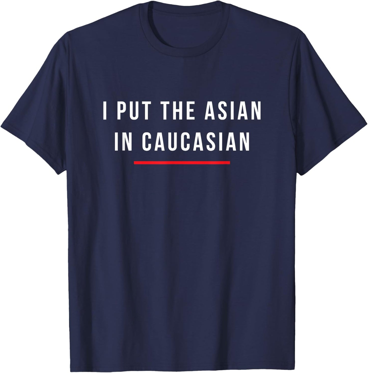 I Put The Asian in Caucasian Funny Gift Small T-Shirt - T-Shirt | Navy